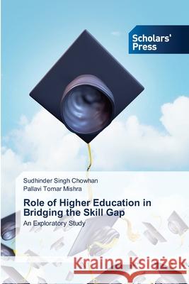 Role of Higher Education in Bridging the Skill Gap Sudhinder Singh Chowhan, Pallavi Tomar Mishra 9786138947370