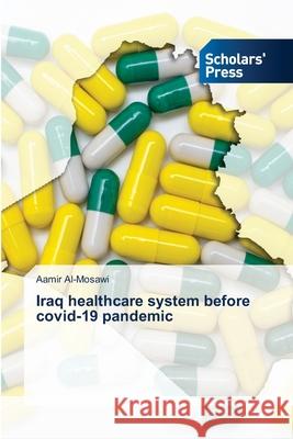 Iraq healthcare system before covid-19 pandemic Aamir Al-Mosawi 9786138947493 Scholars' Press