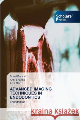 Advanced Imaging Techniques in Endodontics Sonal Bansal Amil Sharma Arpit Sikri 9786138947585
