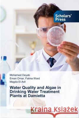 Water Quality and Algae in Drinking Water Treatment Plants at Damietta Mohamed Deyab, Eman Omar Fatma Ward, Magda El-Adl 9786138948261