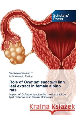 Role of Ocimum sanctum linn. leaf extract in female albino rats Venkataramanaiah P, M Srinivasulu Reddy 9786138948643 Scholars' Press
