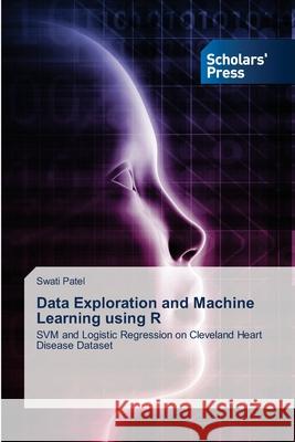 Data Exploration and Machine Learning using R Swati Patel 9786138948971 Scholars' Press