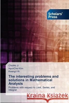 The interesting problems and solutions in Mathematical Analysis Cholho Ji, Hyonchol Kim, Kwangil Ri 9786138949183