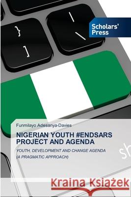 Nigerian Youth #Endsars Project and Agenda Funmilayo Adesanya-Davies 9786138949374 Scholars' Press