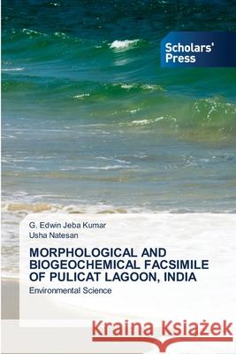 Morphological and Biogeochemical Facsimile of Pulicat Lagoon, India G Edwin Jeba Kumar, Usha Natesan 9786138949381