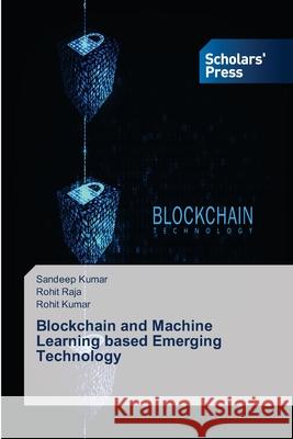 Blockchain and Machine Learning based Emerging Technology Sandeep Kumar, Rohit Raja, Rohit Kumar 9786138949503
