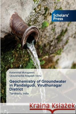 Geochemistry of Groundwater in Pandalgudi, Viruthunagar District Kaliammal Murugasen, Udayanapillai Alagaiah Venu 9786138949879 Scholars' Press