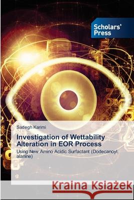 Investigation of Wettability Alteration in EOR Process Sadegh Karimi 9786138950059 Scholars' Press