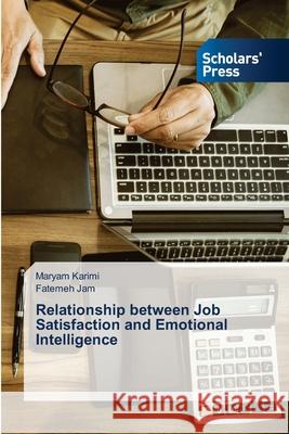 Relationship between Job Satisfaction and Emotional Intelligence Maryam Karimi, Fatemeh Jam 9786138950189