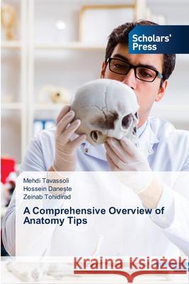 A Comprehensive Overview of Anatomy Tips Mehdi Tavassoli Hossein Daneste Zeinab Tohidirad 9786138950196 Scholars' Press