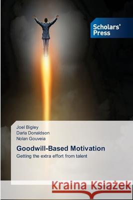 Goodwill-Based Motivation Joel Bigley, Darla Donaldson, Nolan Gouveia 9786138950301