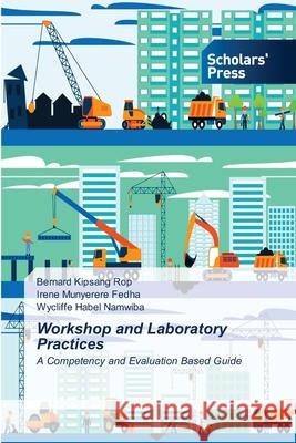 Workshop and Laboratory Practices Bernard Kipsang Rop, Irene Munyerere Fedha, Wycliffe Habel Namwiba 9786138950479 Scholars' Press