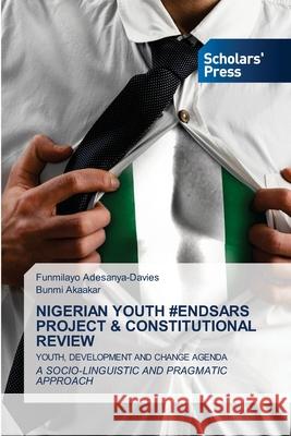 Nigerian Youth #Endsars Project & Constitutional Review Funmilayo Adesanya-Davies Bunmi Akaakar 9786138950622