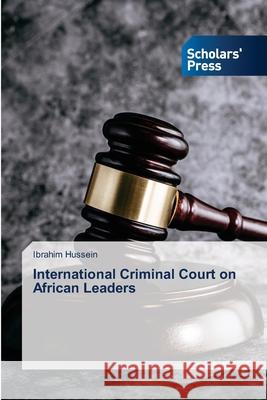 International Criminal Court on African Leaders Ibrahim Hussein 9786138950806 Scholars' Press