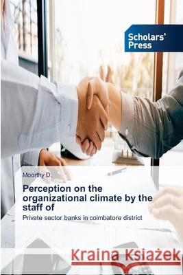 Perception on the organizational climate by the staff of Moorthy D 9786138951001 Scholars' Press
