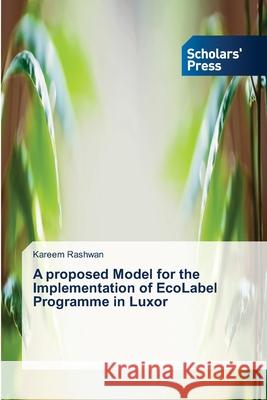 A proposed Model for the Implementation of EcoLabel Programme in Luxor Kareem Rashwan 9786138951360 Scholars' Press