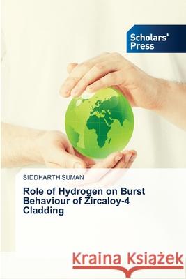 Role of Hydrogen on Burst Behaviour of Zircaloy-4 Cladding Siddharth Suman 9786138951704