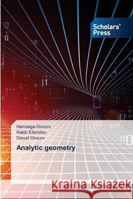 Analytic geometry Hamzaga Orucov, Rakib Efendiev, Davud Orucov 9786138952190 Scholars' Press