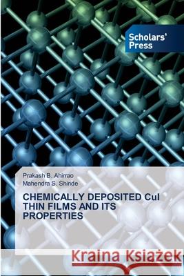 CHEMICALLY DEPOSITED CuI THIN FILMS AND ITS PROPERTIES Prakash B Ahirrao, Mahendra S Shinde 9786138952473