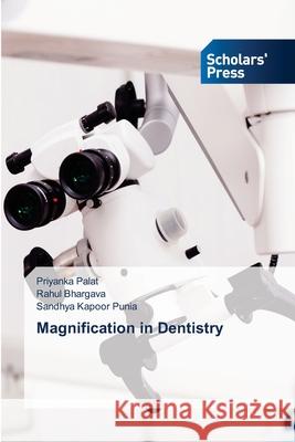 Magnification in Dentistry Priyanka Palat, Rahul Bhargava, Sandhya Kapoor Punia 9786138952688 Scholars' Press