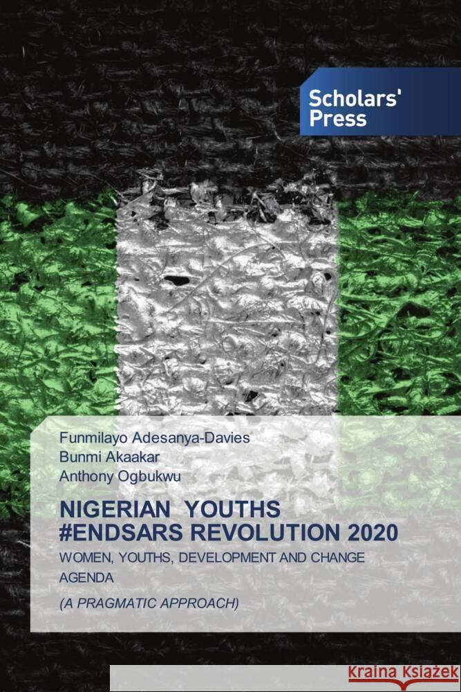 NIGERIAN YOUTHS #ENDSARS REVOLUTION 2020 Adesanya-Davies, Funmilayo, Akaakar, Bunmi, Ogbukwu, Anthony 9786138952831