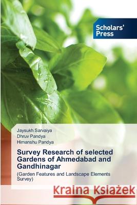 Survey Research of selected Gardens of Ahmedabad and Gandhinagar Jaysukh Sarvaiya Dhruv Pandya Himanshu Pandya 9786138952978