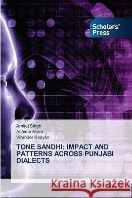 Tone Sandhi: Impact and Patterns Across Punjabi Dialects Amitoj Singh, Ashima Arora, Virender Kadyan 9786138952985 Scholars' Press