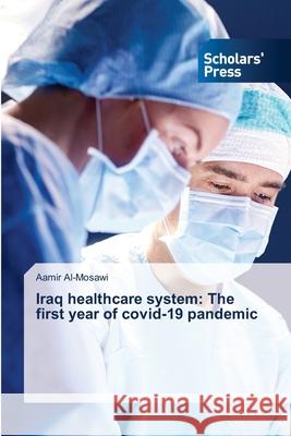 Iraq healthcare system: The first year of covid-19 pandemic Aamir Al-Mosawi 9786138953128