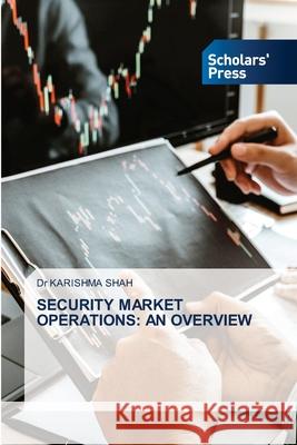 Security Market Operations: An Overview Dr Karishma Shah 9786138953418