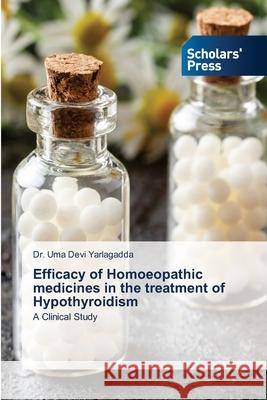 Efficacy of Homoeopathic medicines in the treatment of Hypothyroidism Uma Devi Yarlagadda 9786138953647