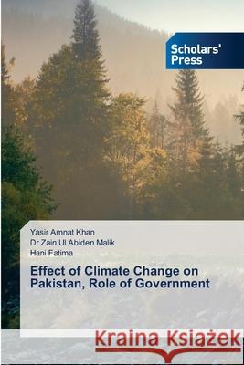 Effect of Climate Change on Pakistan, Role of Government Yasir Amnat Khan Zain Ul Abiden Malik Hani Fatima 9786138953692