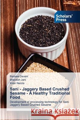 Sani - Jaggery Based Crushed Sesame - A Healthy Traditional Food Bansee Devani Bhavesh Jani Kiran Narola 9786138954019