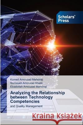 Analyzing the Relationship between Technology Competencies Komeil Amouzad Mahdiraji, Somayeh Amouzad Khalili, Ebadollah Amouzad Mahdiraji 9786138954163 Scholars' Press
