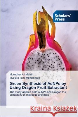 Green Synthesis of AuNPs by Using Dragon Fruit Extractant Monadher Ali Mahdi, Mustafa Taha Mohammed 9786138954699