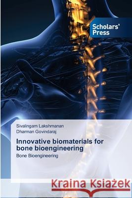 Innovative biomaterials for bone bioengineering Sivalingam Lakshmanan, Dharman Govindaraj 9786138954705