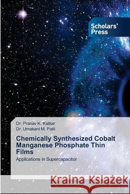 Chemically Synthesized Cobalt Manganese Phosphate Thin Films Pranav K. Katkar Umakant M. Patil 9786138954811