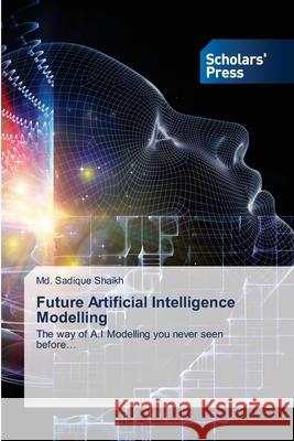Future Artificial Intelligence Modelling MD Sadique Shaikh 9786138954910 Scholars' Press