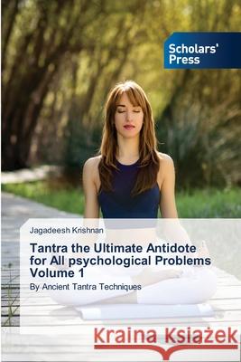 Tantra the Ultimate Antidote for All psychological Problems Volume 1 Jagadeesh Krishnan 9786138955054