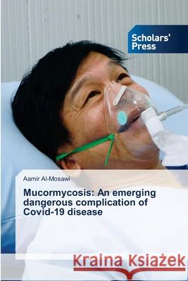 Mucormycosis: An emerging dangerous complication of Covid-19 disease Aamir Al-Mosawi 9786138955085