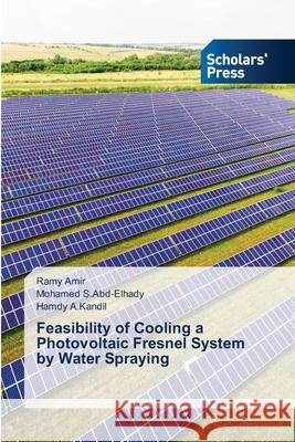 Feasibility of Cooling a Photovoltaic Fresnel System by Water Spraying Ramy Amir, Mohamed S Abd-Elhady, Hamdy A Kandil 9786138955375 Scholars' Press