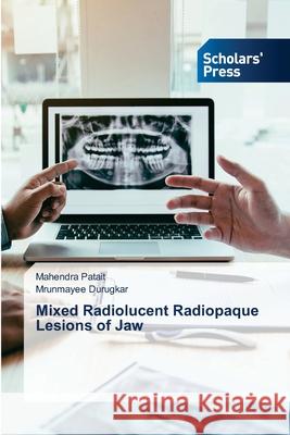 Mixed Radiolucent Radiopaque Lesions of Jaw Mahendra Patait Mrunmayee Durugkar 9786138955412 Scholars' Press