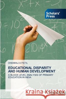 Educational Disparity and Human Development Dhanraj A. Patil 9786138955566