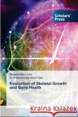 Evaluation of Skeletal Growth and Bone Health Maryam Milan Amir Mohammad Milan 9786138955634 Scholars' Press