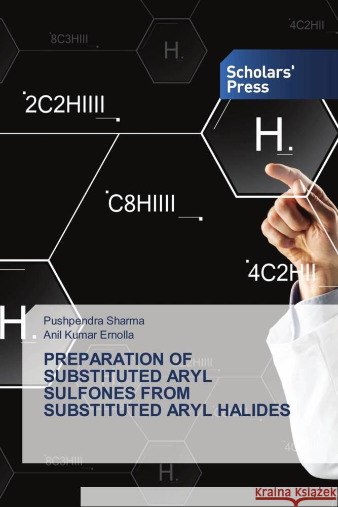 PREPARATION OF SUBSTITUTED ARYL SULFONES FROM SUBSTITUTED ARYL HALIDES Sharma, Pushpendra, Ernolla, Anil Kumar 9786138955795