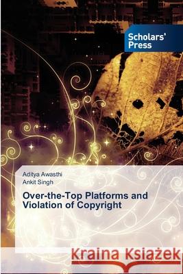 Over-the-Top Platforms and Violation of Copyright Aditya Awasthi, Ankit Singh 9786138955818