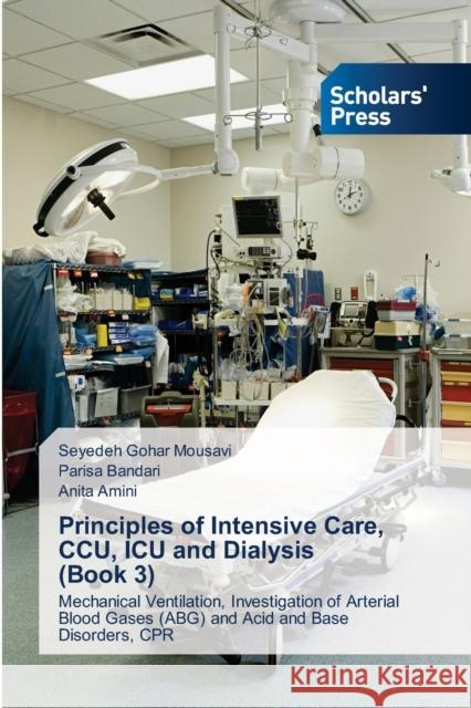 Principles of Intensive Care, CCU, ICU and Dialysis (Book 3) Seyedeh Gohar Mousavi, Parisa Bandari, Anita Amini 9786138956174 Scholars' Press