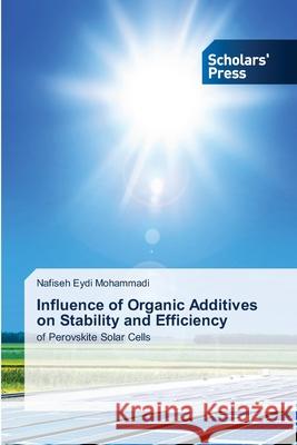Influence of Organic Additives on Stability and Efficiency Nafiseh Eydi Mohammadi 9786138956488 Scholars' Press