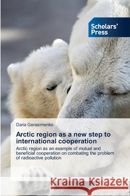 Arctic region as a new step to international cooperation Daria Gerasimenko 9786138957584