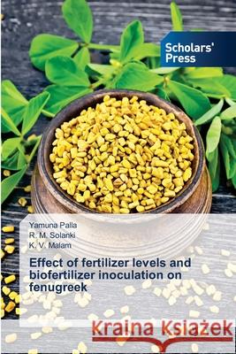 Effect of fertilizer levels and biofertilizer inoculation on fenugreek Yamuna Palla, R M Solanki, K V Malam 9786138957850 Scholars' Press