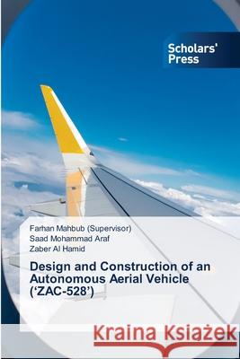 Design and Construction of an Autonomous Aerial Vehicle ('ZAC-528') Farhan Mahbub (Supervisor), Saad Mohammad Araf, Zaber Al Hamid 9786138957942